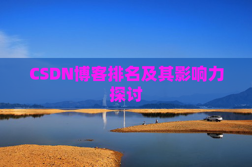 CSDN博客排名及其影响力探讨 CSDN博客排名及其影响力探讨